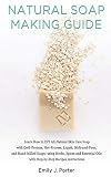 Natural Soap Making Guide Learn How To Diy Allnatural Skin Care Soap With Coldprocess Hotprocess And Handmilled Soaps Using Herbs Spices And Essential Oils Stepbystep Recipes Instructions
