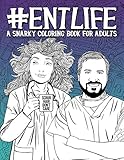 Ent Life A Snarky Coloring Book For Adults 50 Funny Colouring Pages For Ear Nose Throat Doctors Otolaryngology Fellows Surgeons Physcians And Ent Nurses Techs Assistants