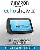 Amazon Echo Show Essential User Guide For Echo Show 5 And Echo Show 8 Alexa Echo Touchscreen Devices Also Works For Amazon Echo And Amazon Echo Dot