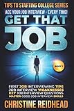 Get That Job Ace Your Job Interview Every Time First Job Interviewing Tips Job Interview Weaknesses Key Job Interview Questions Master Good Tips To Starting College Series Book