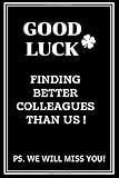 Good Luck Finding Better Colleagues Than Us Sarcastic Notebookjournal For A Leaving Colleaguecoworkersgoing Away Job Promotion Gag Gift For Womenmenfunny Office Humor