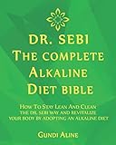 Dr Sebi The Complete Alkaline Diet Bible How To Stay Lean And Clean The Dr Sebi Way And Revitalize Your Body By Adopting An Alkaline Diet