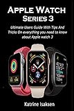 Apple Watch Series 3 Ultimate Users Guide With Tips And Tricks On Everything You Need To Know About Apple Watch 3