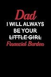 Dad I Will Always Be Your Little Girl Financial Burden Blank Lined Journal Notebook 6 X 9 Dad Journal Dad Notebook Ruled Writing Book Notebook For Fathers Dad Gifts