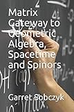 Matrix Gateway To Geometric Algebra Spacetime And Spinors