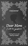 Dear Mom Will Love You Forever Grief Journal Grieving The Loss And Death Of A Mother Guided Grief Prompts Elegant Black Design Grief And Loss Recovery Book