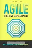 Agile Project Management The Professional Stepbystep Guide For Beginners To Deeply Understand Agile Principles From Beginning To End Developing Agile Leadership And Improving Soft Skills