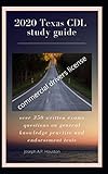 2020 Texas Cdl Study Guide Over 350 Written Exams Questions On General Knowledge Practise And Endorsement Tests