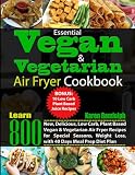 Essential Vegan Vegetarian Air Fryer Cookbook Learn 800 New Delicious Low Carb Plant Based Vegan Vegetarian Air Fryer Recipes For Special Seasons Weight Loss With 40 Days Meal Prep Diet Plan