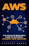 Aws The Complete Beginners Guide To Mastering Amazon Web Services