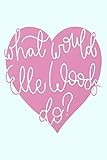 What Would Elle Woods Do Lined Notebook 110 Pages Fun And Inspiring Quote On Light Blue Matte Soft Cover 6x9 Inch Journal For Women Girls Teens Family Children Chihuahua Bruiser Heart
