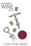 Life Happens Wine Helps A Wine Tasting Journal Wine Tasting Journal Log Book Including Nose Eye Mouth Rating Out Of 100 Keep Track Of Your Wine Tasting Knowledge