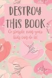 Destroy This Book So Simple Even Your Kids Can Do It Quirky Prompts Inspire You To Destroy This Journal And Enjoy This Stress Reduction Mindful Workbook In Your Own Creative Way