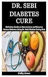 Dr Sebi Diabetes Cure A Definitive Guide On How To Cure And Reverse Herpes Diabetes Using Dr Sebi Alkaline Eating Diet Techniques