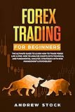 Forex Trading For Beginners The Ultimate Guide To Learn How To Trade Forex Like A Pro How To Analyze Charts With Technical And Fundamental Analysis Strategies With Risk Management Psychology