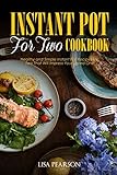 Instant Pot For Two Cookbook Healthy And Simple Instant Pot Recipes For Two That Will Impress Your Loved One