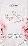 Dear Bro I Will Love You Forever Grief Journal Grieving The Loss And Death Of A Brother Memory Book For Processing Death Pink Flowers And Elegant Design Books With Writing Prompts