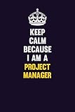 Keep Calm Because I Am A Project Manager Motivational And Inspirational Career Blank Lined Gift Notebook With Matte Finish