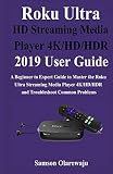 Roku Ultra Hd Streaming Media Player 4khdhdr 2019 User Guide A Beginner To Expert Guide To Master The Roku Ultra Streaming Media Player 4khdhdr And Troubleshoot Common Problems