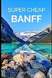 Super Cheap Banff Travel Guide 2020 Enjoy A 1000 Trip To Banff For 250