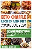 Keto Chaffle Recipes And Diet Cookbook 2020 Complete Guide To Sweet And Savory Low Carb And Glutenfree Ketogenic Waffle Recipes For Weight Loss Burning Fat Boosting Metabolism And Healthy Life