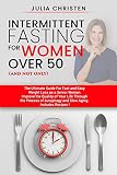 Intermittent Fasting For Women Over 50 And Not Only The Ultimate Guide For Fast And Easy Weight Loss Improve The Quality Of Your Life Through The Process Of Autophagy And Slow Aging