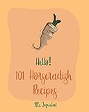 Hello 101 Horseradish Recipes Best Horseradish Cookbook Ever For Beginners Book 1