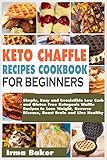 Keto Chaffle Recipes Cookbook For Beginners Simple Easy And Irresistible Low Carb And Gluten Free Ketogenic Waffle Recipes To Lose Weight Reverse Disease Boost Brain And Live Healthy