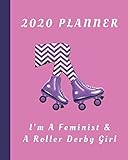 2020 Planner Im A Feminist A Roller Derby Girl Monthly Weekly Planner With Dot Grid Pages Great Gift For Roller Derby Players Squad Team Club Members Coaches