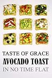 Taste Of Grace Avocado Toast In No Time Flat Taste Of Grace Cookbooks