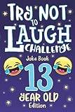 Try Not To Laugh Challenge Joke Book 13 Year Old Edition Is A Hilarious Interactive Joke Book Game For Teenagers Funny Jokes Silly Riddles Corny Contest Game For Teen Boys And Girls Age 13