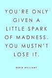 Youre Only Given A Little Spark Of Madness You Mustnt Lose It Robin Williams Lined Notebook 110 Pages Funny And Inspirational Quote On Light Boys Teens Family Friends Journaling Logbook