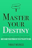 Master Your Destiny A Practical Guide To Rewrite Your Story And Become The Person You Want To Be Mastery Series