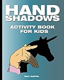 Hand Shadows Activity Book For Kids 40 Illustrations Easy To Follow And Fun This Activity Book Will Be Interesting For Children Toddlers Preschoolers Children From 3 To 8 6 To 8 Years Old