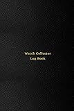 Watch Collector Log Book Vintage And Luxury Wrist Watch Collection Journal Logbook Record Track And Keep Inventory Of Timepiece For Watchmakers And Repairers Professional Black Cover