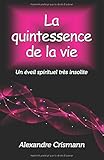 La Quintessence De La Vie Un Veil Spirituel Trs Insolite