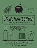 Kitchen Witch Cooking With Intention Grimoire And Recipe Workbook To Document Your Favorite Spells Recipes For Hearth Home