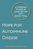 Hope For Autoimmune Disease 15 Personal Stories Of Living Better With Bikram Yoga