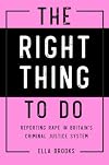 Right Thing To Do: Reporting rape in Britain's criminal justice system