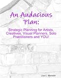 An Audacious Plan Workbook: Strategic Planning for Artists, Creatives, Visual Planners, Solo Practitioners and YOU!
