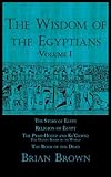The Wisdom Of The Egyptians Volume One The Story Of Egypt Religion Of Egypt The Ptahhotep And Kegemni The Oldest Books In The World And The Book Of The Dead Volume 1