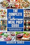 The Complete Mediterranean Meal Prep Guide Timesaving Recipes For The Worlds Healthiest Diet The Hearthealthy Cookbook That Teaches You To Manage Your Diet With Meal Planning Prepping