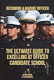Becoming A Marine Officer The Ultimate Guide To Excelling At Officer Candidate School Usmc Ocs 2018 Edition