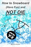 How to Snowboardand Not Die