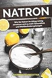 Natron Wie Sie Natron Im Alltag Richtig Einsetzen Und Zu Mehr Gesundheit Und Wohlbefinden Gelangen
