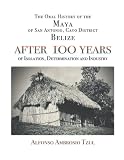 After 100 Years The Oral History And Traditions Of San Antonio Cayo District Belize