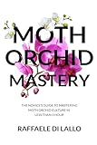 Moth Orchid Mastery The Novices Guide To Mastering Moth Orchid Culture In Less Than 1 Hour