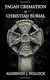 Pagan Cremation or Christian Burial