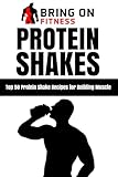 Protein Shakes Top 50 Protein Shake Recipes For Building Muscle Bring On Fitness