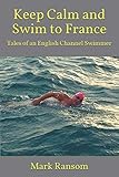 Keep Calm And Swim To France Tales Of An English Channel Swimmer